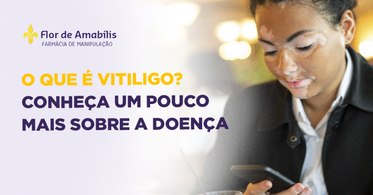 O que é Vitiligo? Conheça um pouco mais sobre a doença